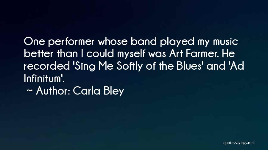 Carla Bley Quotes: One Performer Whose Band Played My Music Better Than I Could Myself Was Art Farmer. He Recorded 'sing Me Softly