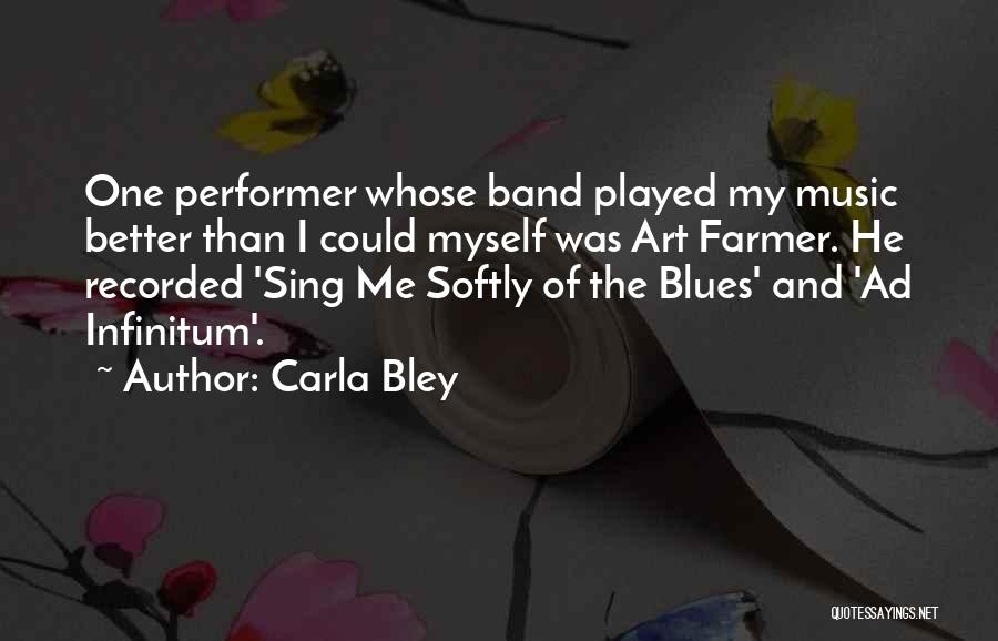 Carla Bley Quotes: One Performer Whose Band Played My Music Better Than I Could Myself Was Art Farmer. He Recorded 'sing Me Softly