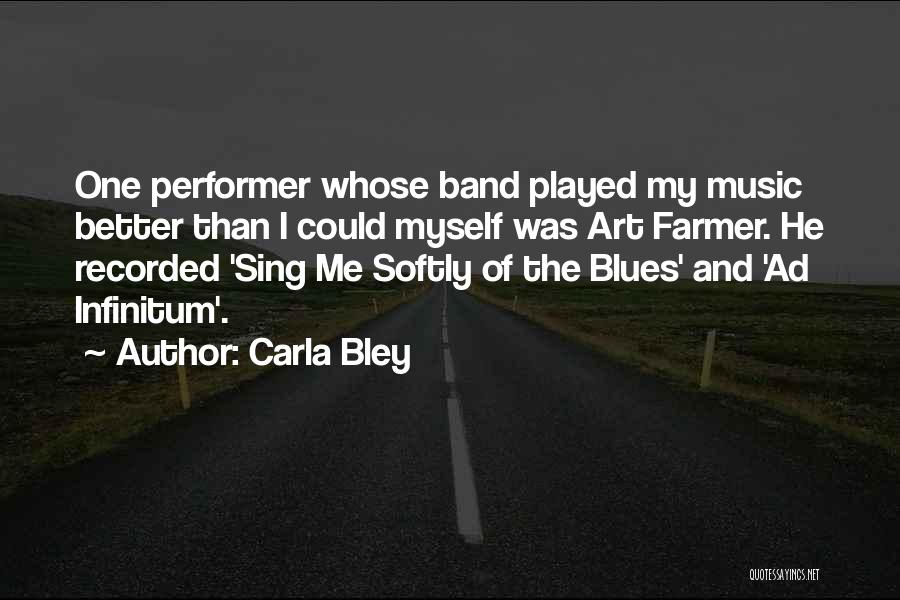 Carla Bley Quotes: One Performer Whose Band Played My Music Better Than I Could Myself Was Art Farmer. He Recorded 'sing Me Softly