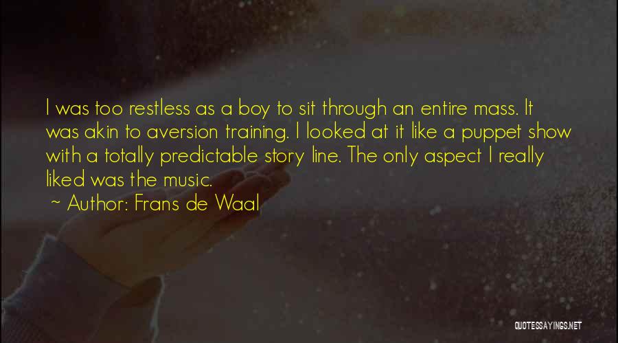 Frans De Waal Quotes: I Was Too Restless As A Boy To Sit Through An Entire Mass. It Was Akin To Aversion Training. I