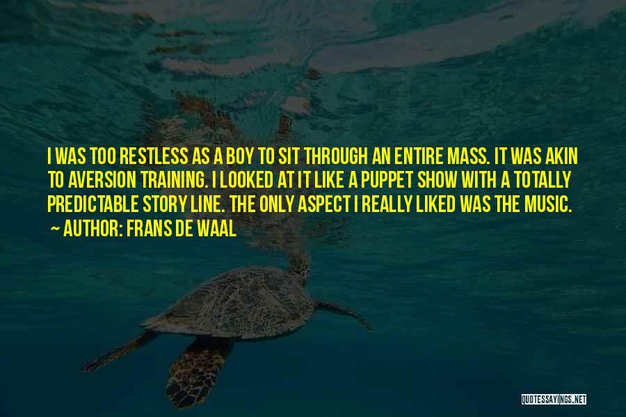 Frans De Waal Quotes: I Was Too Restless As A Boy To Sit Through An Entire Mass. It Was Akin To Aversion Training. I
