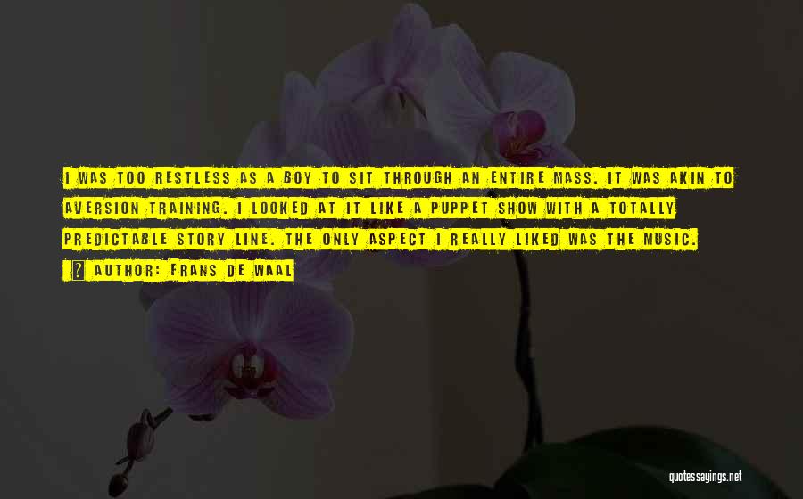Frans De Waal Quotes: I Was Too Restless As A Boy To Sit Through An Entire Mass. It Was Akin To Aversion Training. I