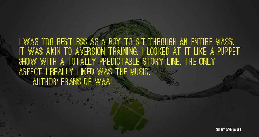 Frans De Waal Quotes: I Was Too Restless As A Boy To Sit Through An Entire Mass. It Was Akin To Aversion Training. I