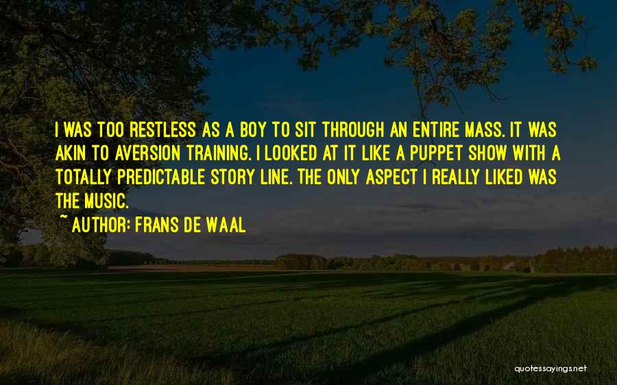 Frans De Waal Quotes: I Was Too Restless As A Boy To Sit Through An Entire Mass. It Was Akin To Aversion Training. I