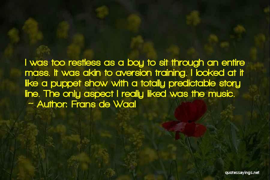 Frans De Waal Quotes: I Was Too Restless As A Boy To Sit Through An Entire Mass. It Was Akin To Aversion Training. I