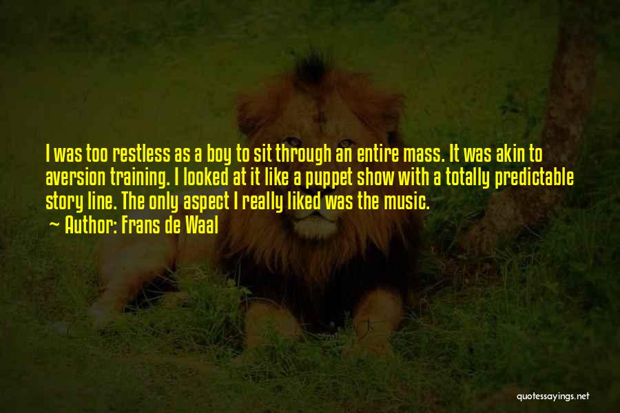 Frans De Waal Quotes: I Was Too Restless As A Boy To Sit Through An Entire Mass. It Was Akin To Aversion Training. I