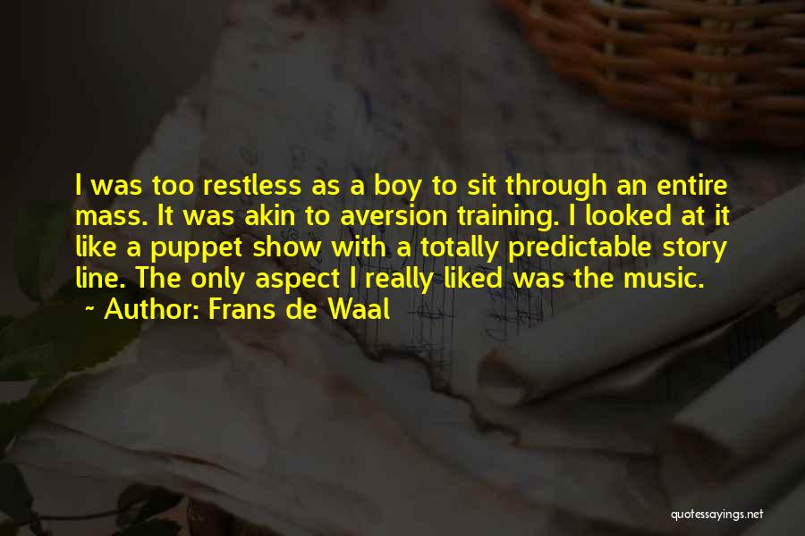 Frans De Waal Quotes: I Was Too Restless As A Boy To Sit Through An Entire Mass. It Was Akin To Aversion Training. I