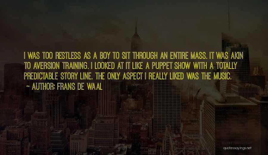 Frans De Waal Quotes: I Was Too Restless As A Boy To Sit Through An Entire Mass. It Was Akin To Aversion Training. I