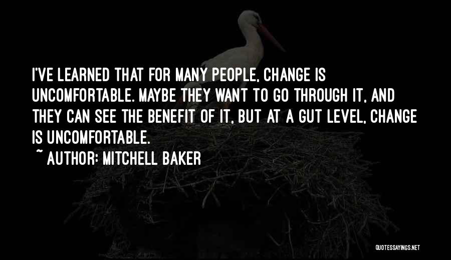 Mitchell Baker Quotes: I've Learned That For Many People, Change Is Uncomfortable. Maybe They Want To Go Through It, And They Can See