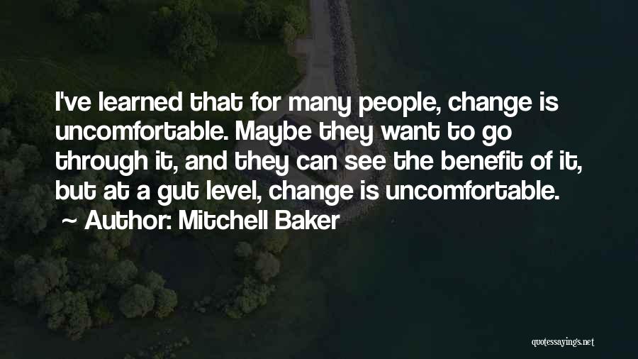 Mitchell Baker Quotes: I've Learned That For Many People, Change Is Uncomfortable. Maybe They Want To Go Through It, And They Can See