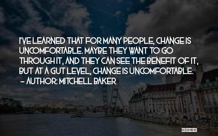 Mitchell Baker Quotes: I've Learned That For Many People, Change Is Uncomfortable. Maybe They Want To Go Through It, And They Can See