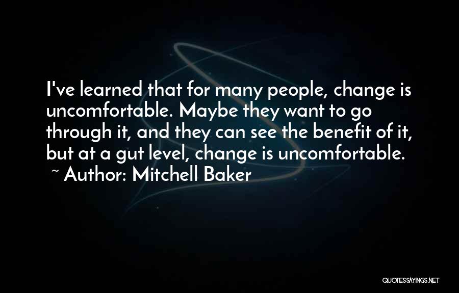 Mitchell Baker Quotes: I've Learned That For Many People, Change Is Uncomfortable. Maybe They Want To Go Through It, And They Can See