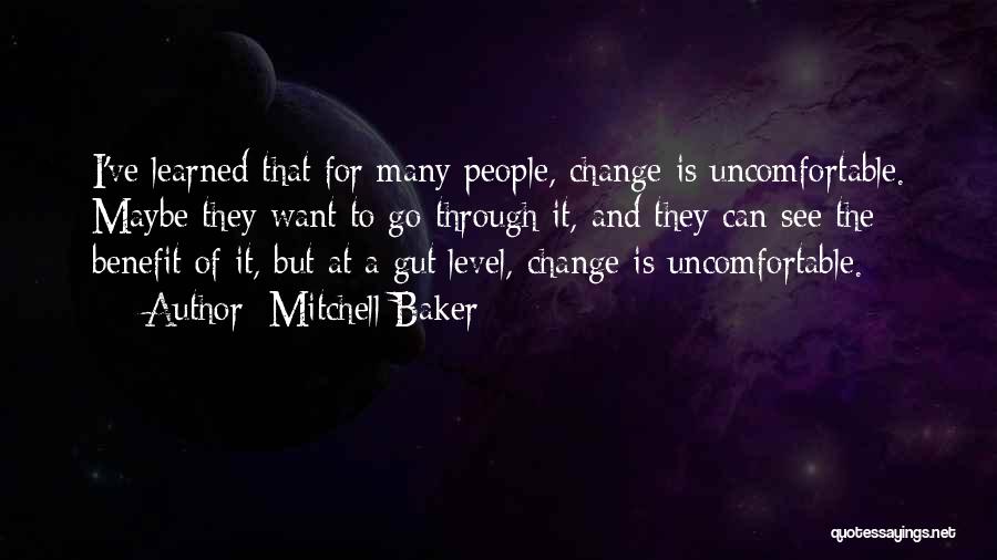 Mitchell Baker Quotes: I've Learned That For Many People, Change Is Uncomfortable. Maybe They Want To Go Through It, And They Can See