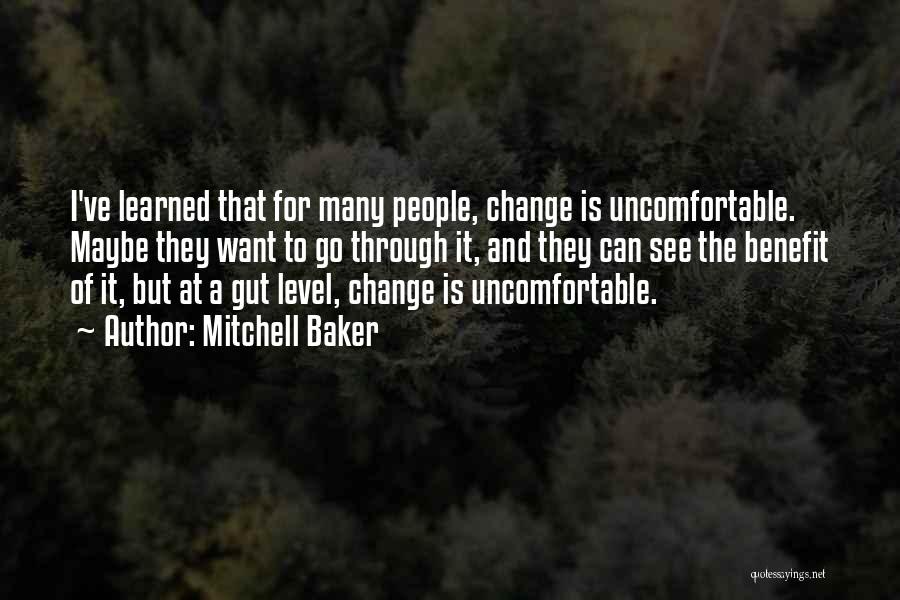 Mitchell Baker Quotes: I've Learned That For Many People, Change Is Uncomfortable. Maybe They Want To Go Through It, And They Can See