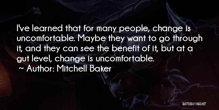 Mitchell Baker Quotes: I've Learned That For Many People, Change Is Uncomfortable. Maybe They Want To Go Through It, And They Can See