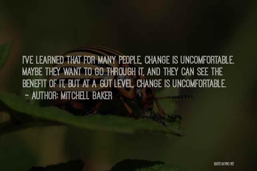 Mitchell Baker Quotes: I've Learned That For Many People, Change Is Uncomfortable. Maybe They Want To Go Through It, And They Can See