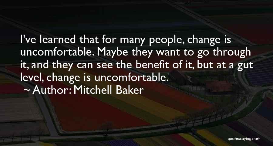 Mitchell Baker Quotes: I've Learned That For Many People, Change Is Uncomfortable. Maybe They Want To Go Through It, And They Can See