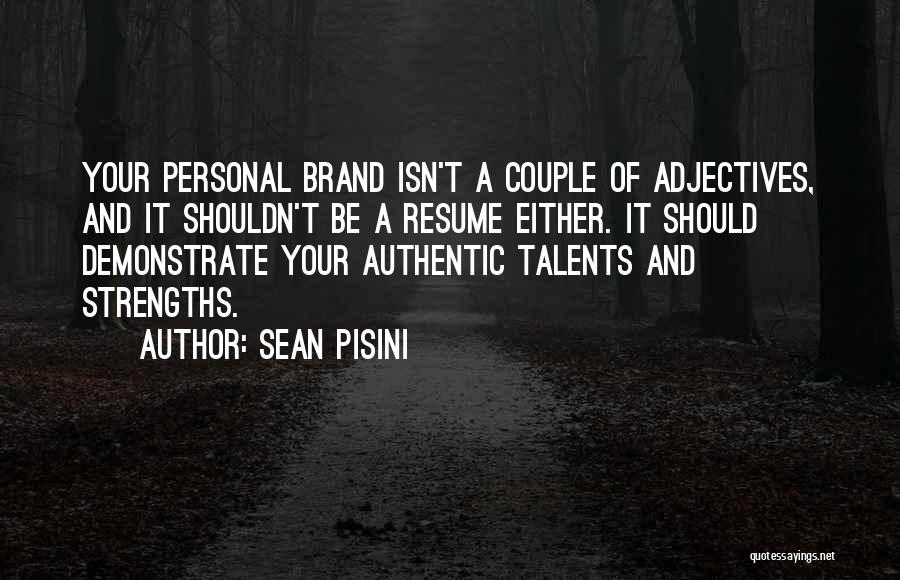 Sean Pisini Quotes: Your Personal Brand Isn't A Couple Of Adjectives, And It Shouldn't Be A Resume Either. It Should Demonstrate Your Authentic