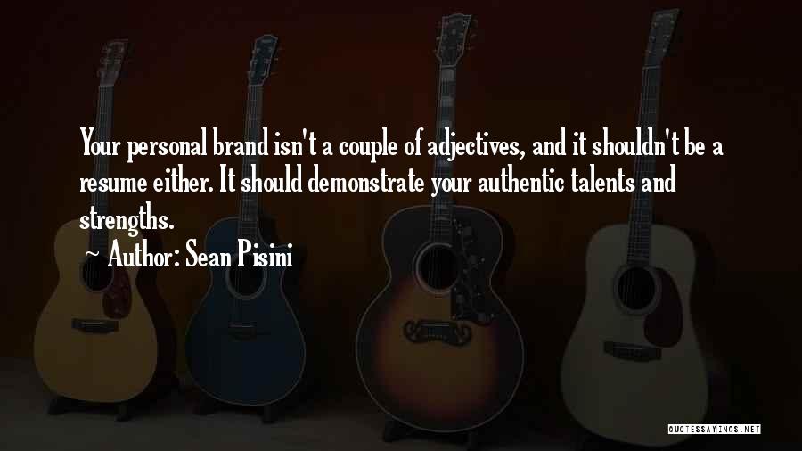 Sean Pisini Quotes: Your Personal Brand Isn't A Couple Of Adjectives, And It Shouldn't Be A Resume Either. It Should Demonstrate Your Authentic