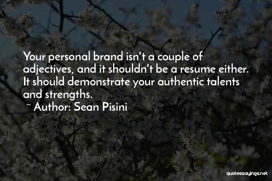 Sean Pisini Quotes: Your Personal Brand Isn't A Couple Of Adjectives, And It Shouldn't Be A Resume Either. It Should Demonstrate Your Authentic