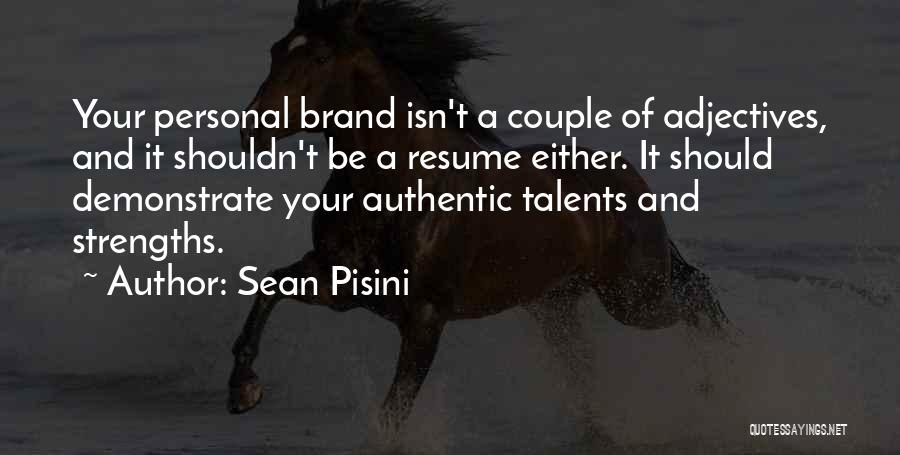 Sean Pisini Quotes: Your Personal Brand Isn't A Couple Of Adjectives, And It Shouldn't Be A Resume Either. It Should Demonstrate Your Authentic