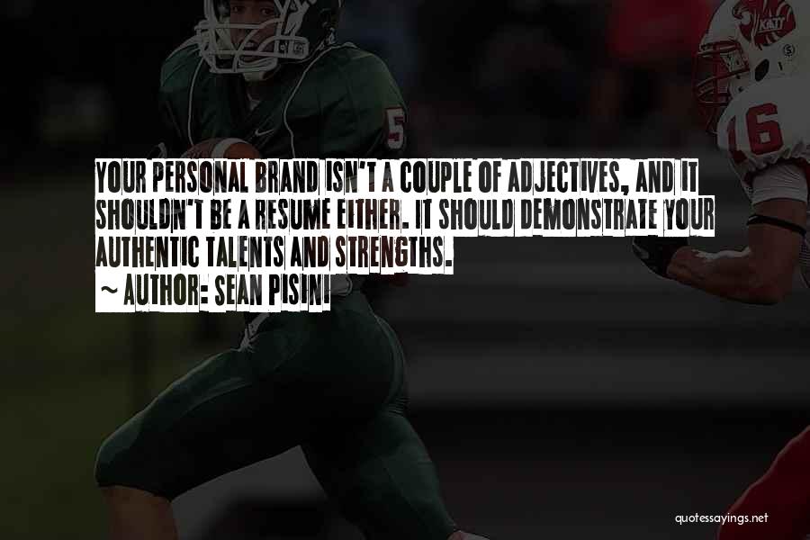 Sean Pisini Quotes: Your Personal Brand Isn't A Couple Of Adjectives, And It Shouldn't Be A Resume Either. It Should Demonstrate Your Authentic