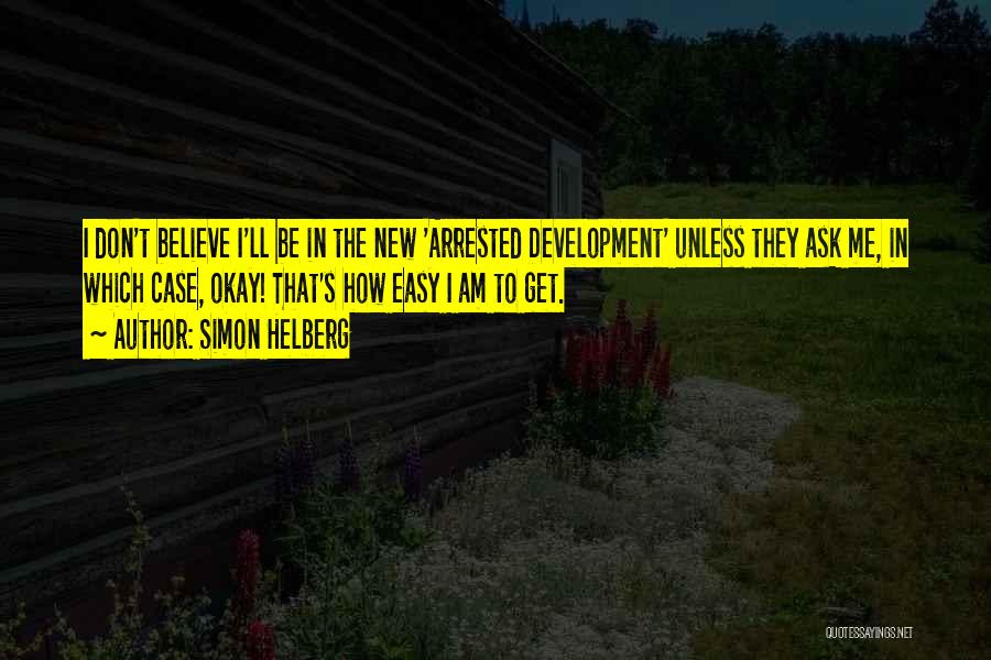 Simon Helberg Quotes: I Don't Believe I'll Be In The New 'arrested Development' Unless They Ask Me, In Which Case, Okay! That's How