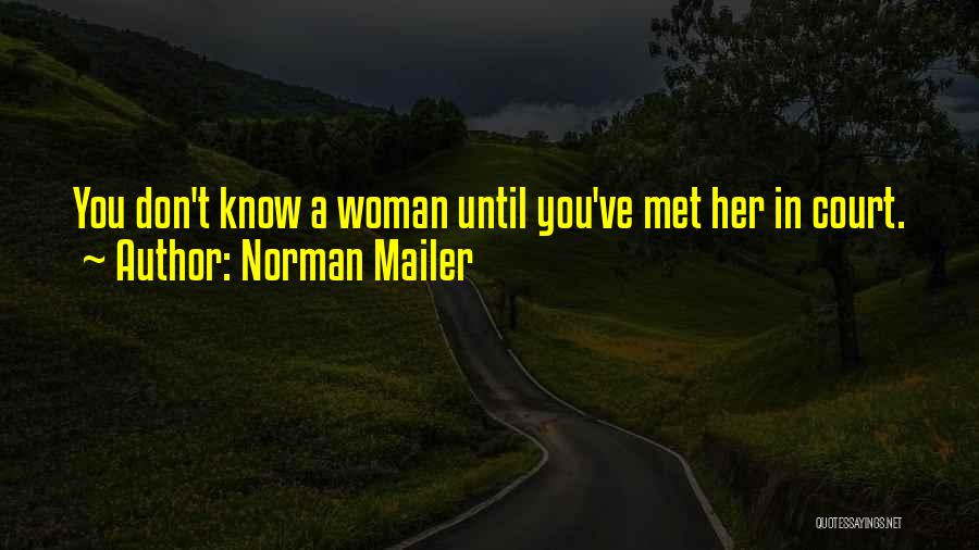 Norman Mailer Quotes: You Don't Know A Woman Until You've Met Her In Court.