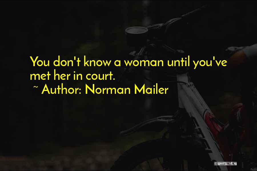 Norman Mailer Quotes: You Don't Know A Woman Until You've Met Her In Court.