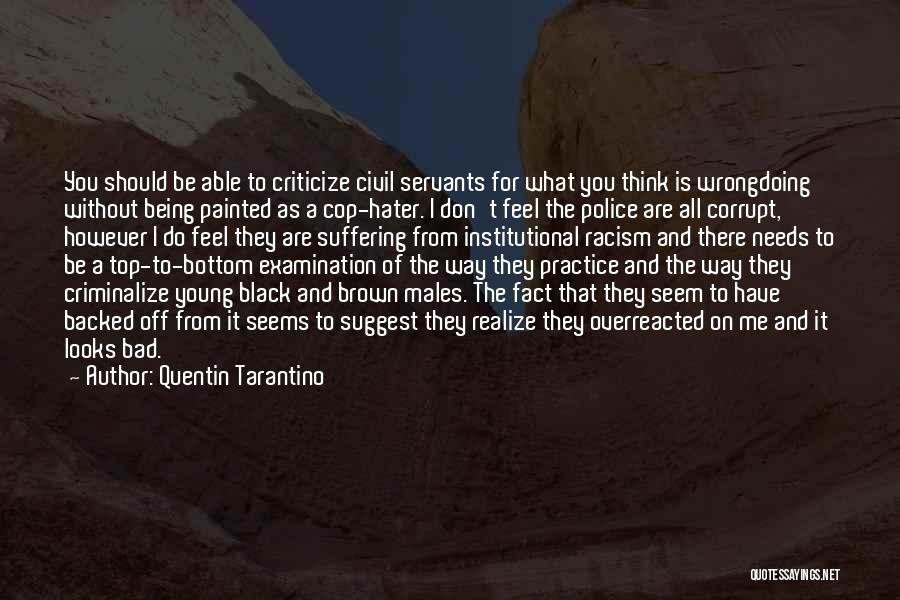 Quentin Tarantino Quotes: You Should Be Able To Criticize Civil Servants For What You Think Is Wrongdoing Without Being Painted As A Cop-hater.