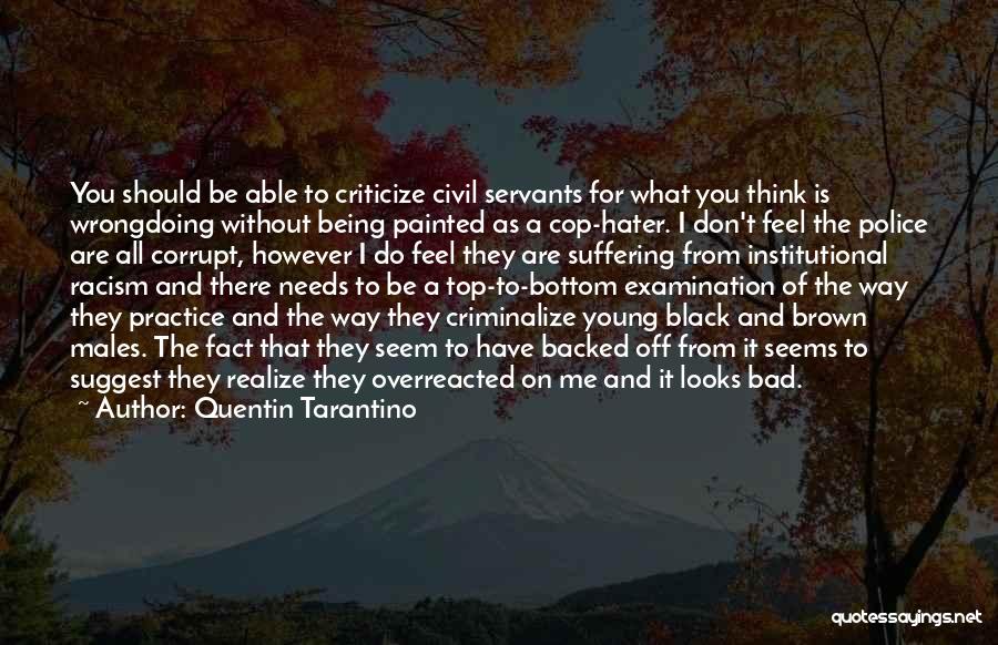 Quentin Tarantino Quotes: You Should Be Able To Criticize Civil Servants For What You Think Is Wrongdoing Without Being Painted As A Cop-hater.