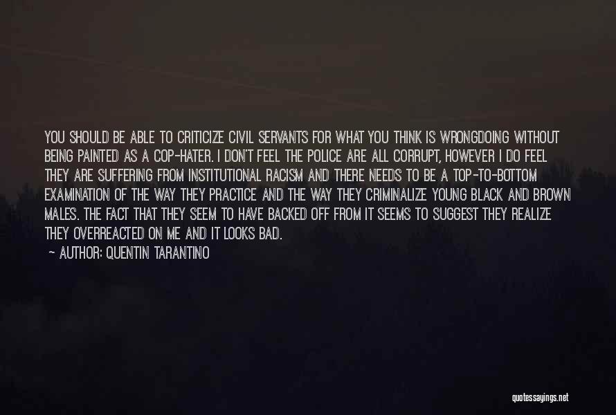 Quentin Tarantino Quotes: You Should Be Able To Criticize Civil Servants For What You Think Is Wrongdoing Without Being Painted As A Cop-hater.