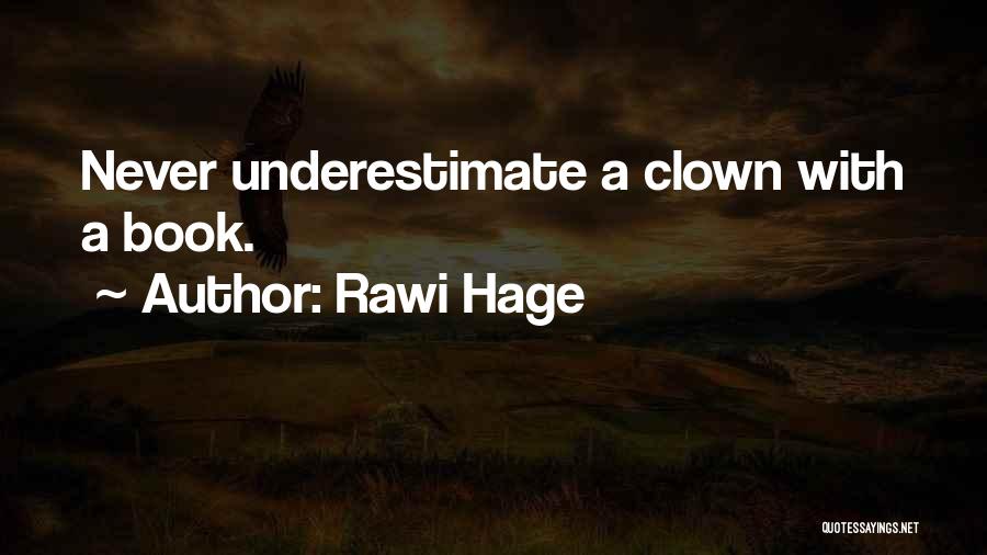 Rawi Hage Quotes: Never Underestimate A Clown With A Book.