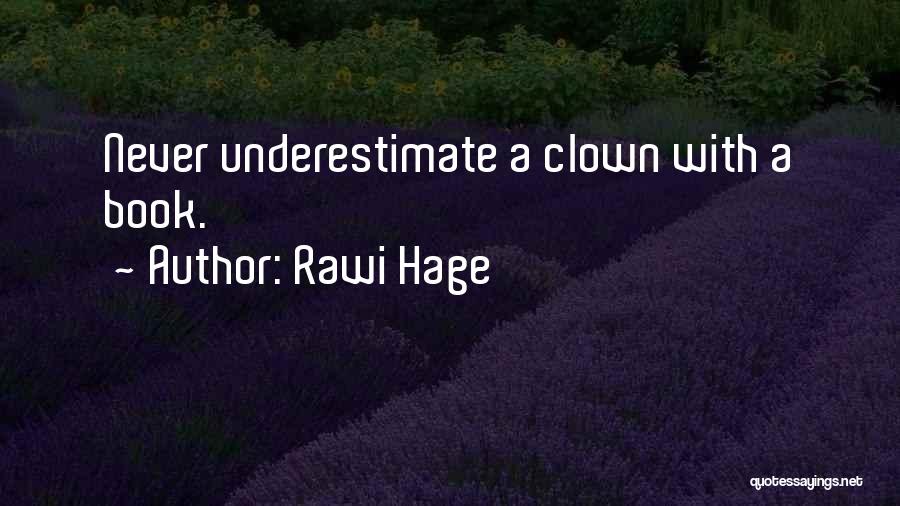 Rawi Hage Quotes: Never Underestimate A Clown With A Book.