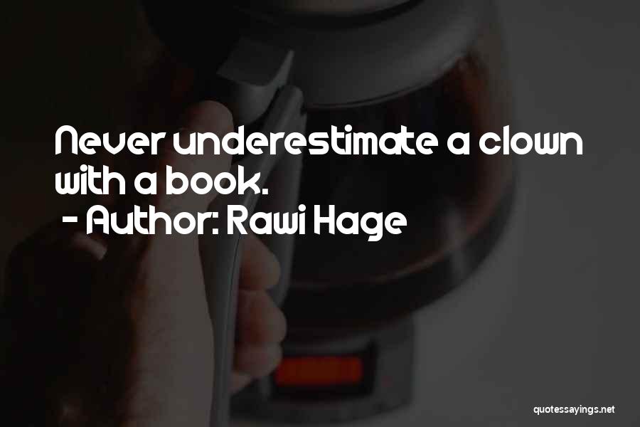 Rawi Hage Quotes: Never Underestimate A Clown With A Book.