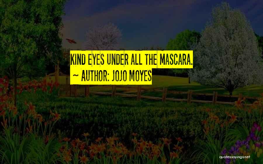 Jojo Moyes Quotes: Kind Eyes Under All The Mascara.