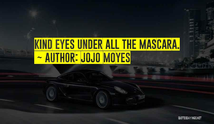 Jojo Moyes Quotes: Kind Eyes Under All The Mascara.