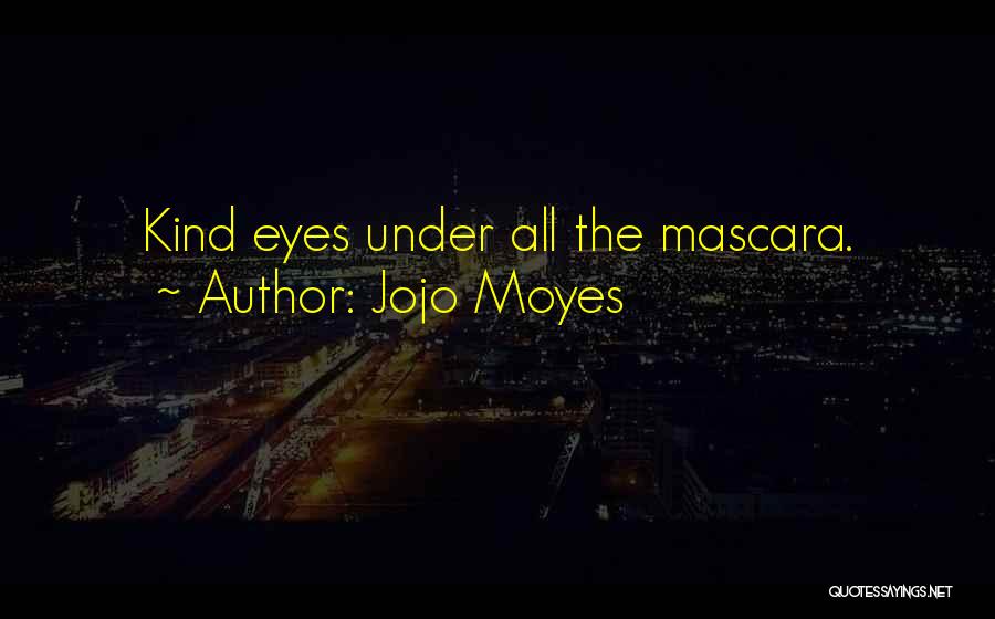 Jojo Moyes Quotes: Kind Eyes Under All The Mascara.