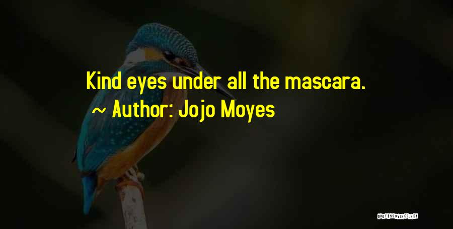 Jojo Moyes Quotes: Kind Eyes Under All The Mascara.