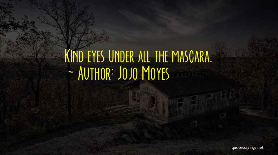 Jojo Moyes Quotes: Kind Eyes Under All The Mascara.