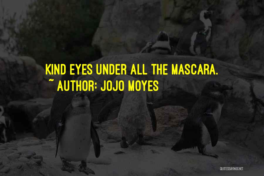 Jojo Moyes Quotes: Kind Eyes Under All The Mascara.