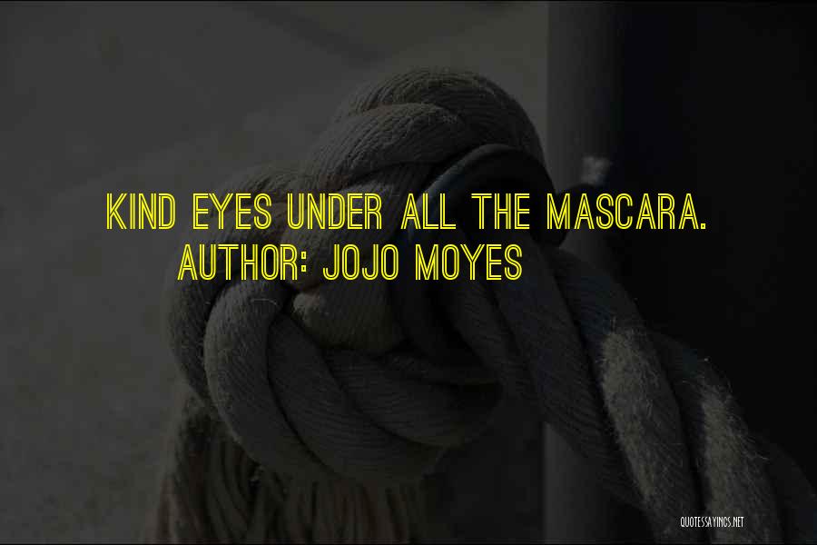 Jojo Moyes Quotes: Kind Eyes Under All The Mascara.