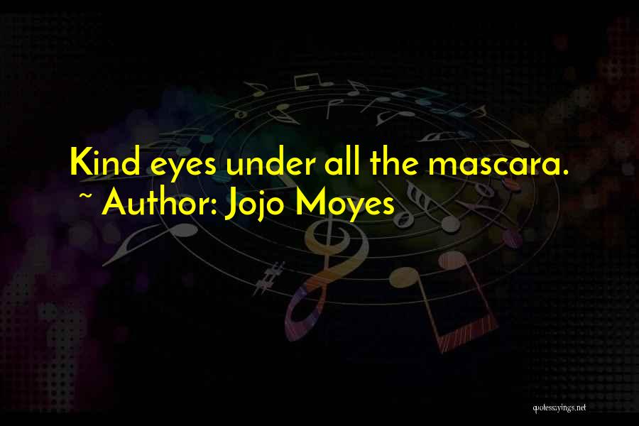 Jojo Moyes Quotes: Kind Eyes Under All The Mascara.