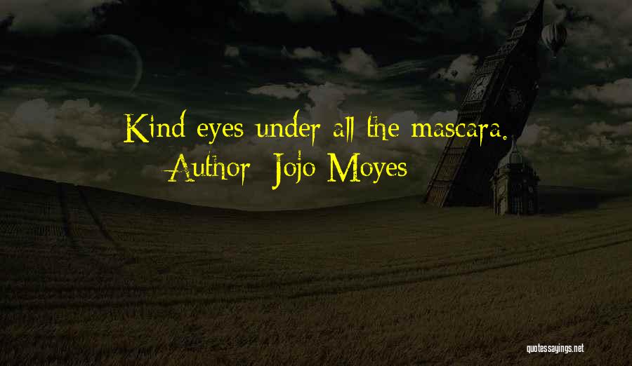 Jojo Moyes Quotes: Kind Eyes Under All The Mascara.