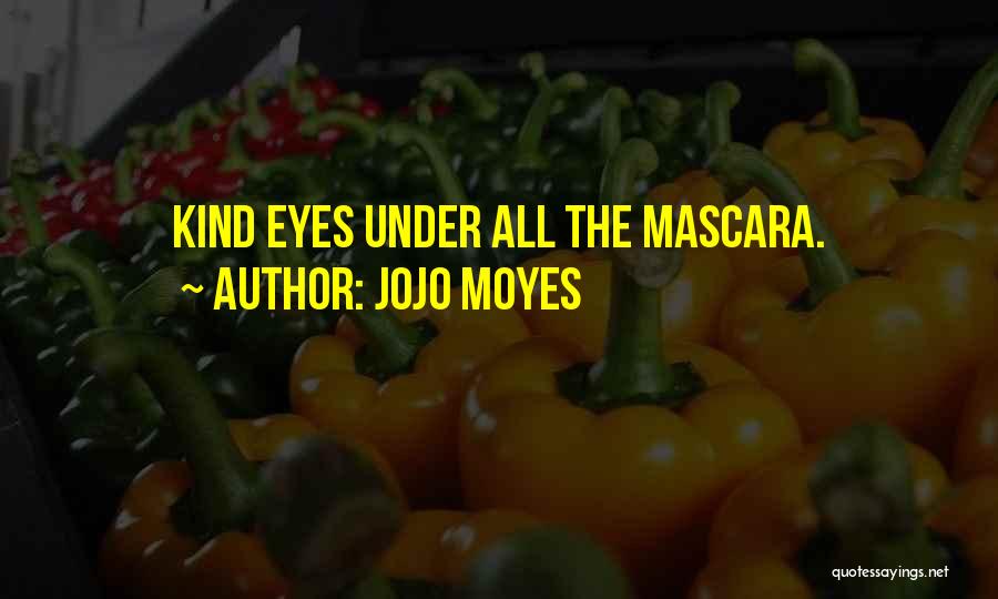 Jojo Moyes Quotes: Kind Eyes Under All The Mascara.