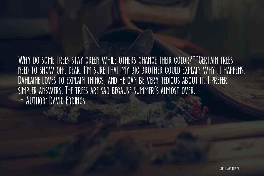 David Eddings Quotes: Why Do Some Trees Stay Green While Others Change Their Color?certain Trees Need To Show Off, Dear. I'm Sure That