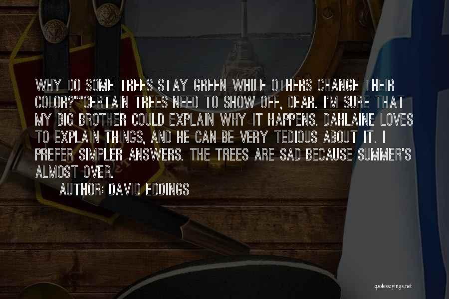 David Eddings Quotes: Why Do Some Trees Stay Green While Others Change Their Color?certain Trees Need To Show Off, Dear. I'm Sure That