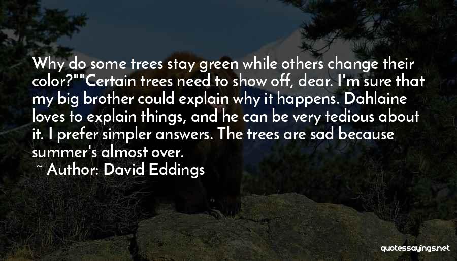 David Eddings Quotes: Why Do Some Trees Stay Green While Others Change Their Color?certain Trees Need To Show Off, Dear. I'm Sure That