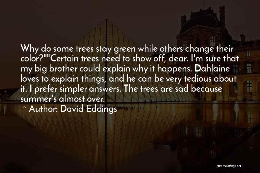 David Eddings Quotes: Why Do Some Trees Stay Green While Others Change Their Color?certain Trees Need To Show Off, Dear. I'm Sure That