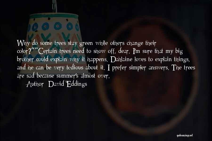 David Eddings Quotes: Why Do Some Trees Stay Green While Others Change Their Color?certain Trees Need To Show Off, Dear. I'm Sure That